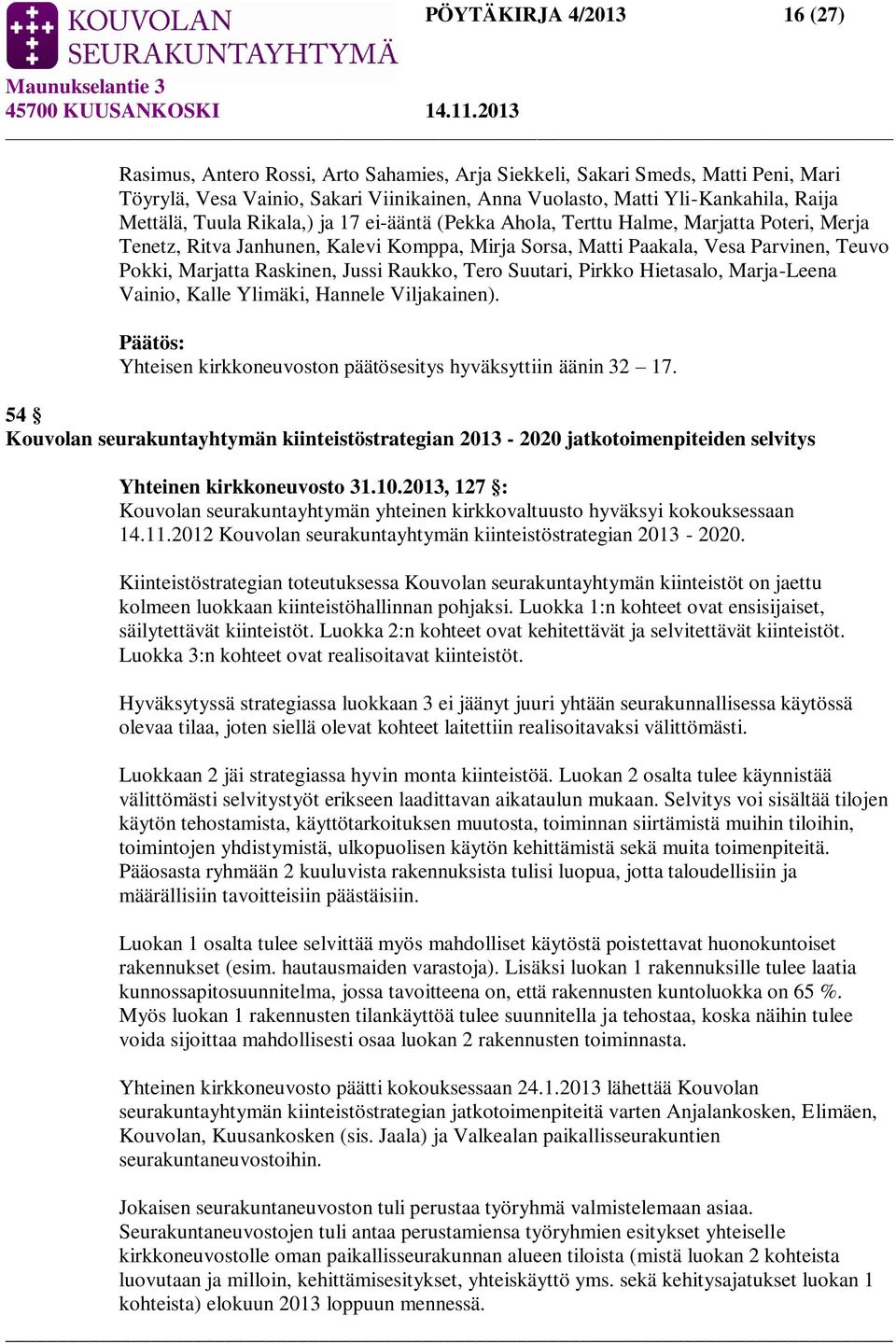Raskinen, Jussi Raukko, Tero Suutari, Pirkko Hietasalo, Marja-Leena Vainio, Kalle Ylimäki, Hannele Viljakainen). Yhteisen kirkkoneuvoston päätösesitys hyväksyttiin äänin 32 17.