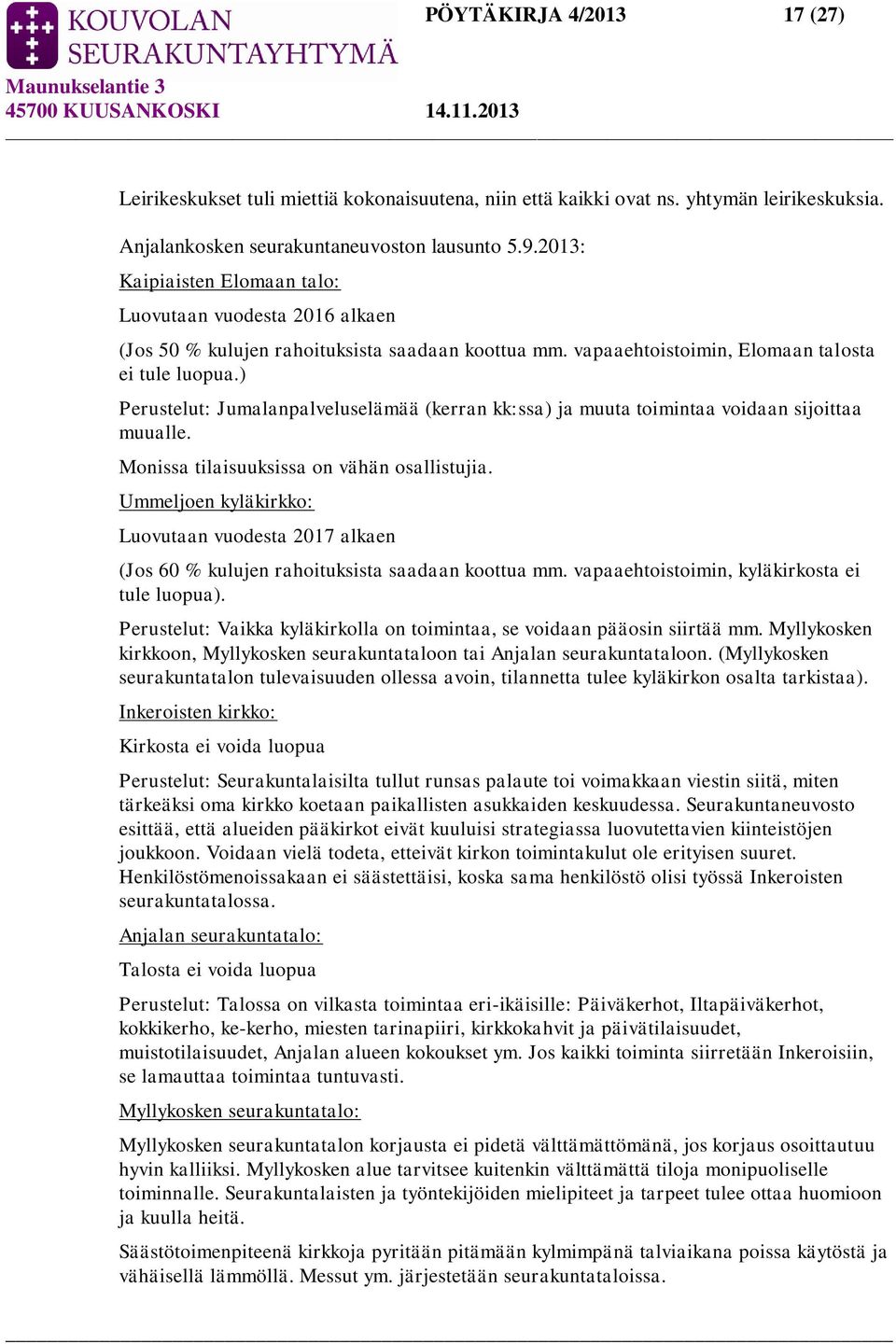 ) Perustelut: Jumalanpalveluselämää (kerran kk:ssa) ja muuta toimintaa voidaan sijoittaa muualle. Monissa tilaisuuksissa on vähän osallistujia.