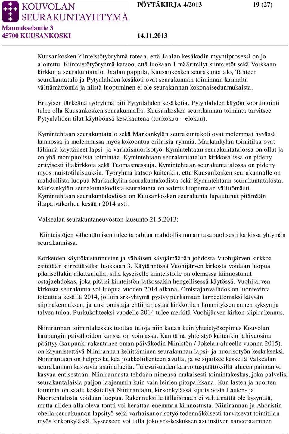 ovat seurakunnan toiminnan kannalta välttämättömiä ja niistä luopuminen ei ole seurakannan kokonaisedunmukaista. Erityisen tärkeänä työryhmä piti Pytynlahden kesäkotia.