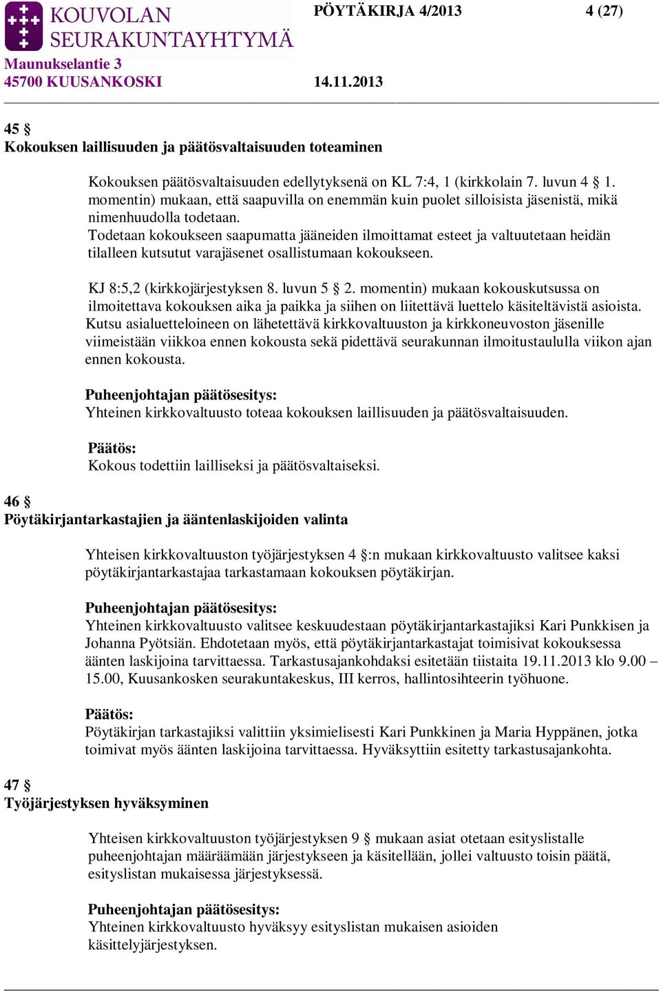 Todetaan kokoukseen saapumatta jääneiden ilmoittamat esteet ja valtuutetaan heidän tilalleen kutsutut varajäsenet osallistumaan kokoukseen. KJ 8:5,2 (kirkkojärjestyksen 8. luvun 5 2.