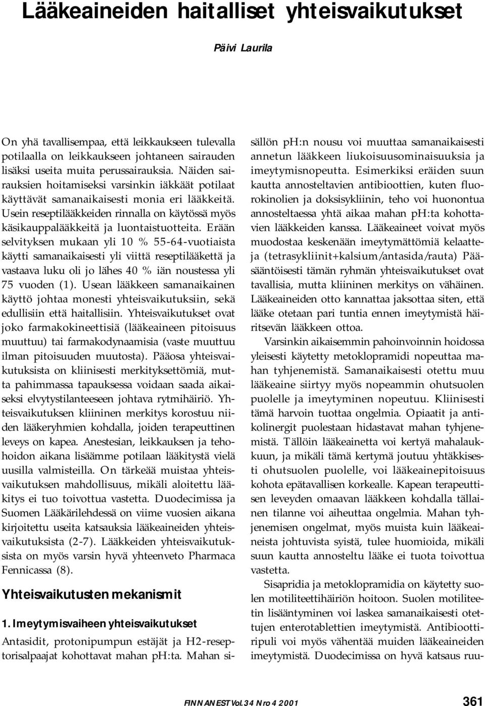 Erään selvityksen mukaan yli 10 % 55-64-vuotiaista käytti samanaikaisesti yli viittä reseptilääkettä ja vastaava luku oli jo lähes 40 % iän noustessa yli 75 vuoden (1).