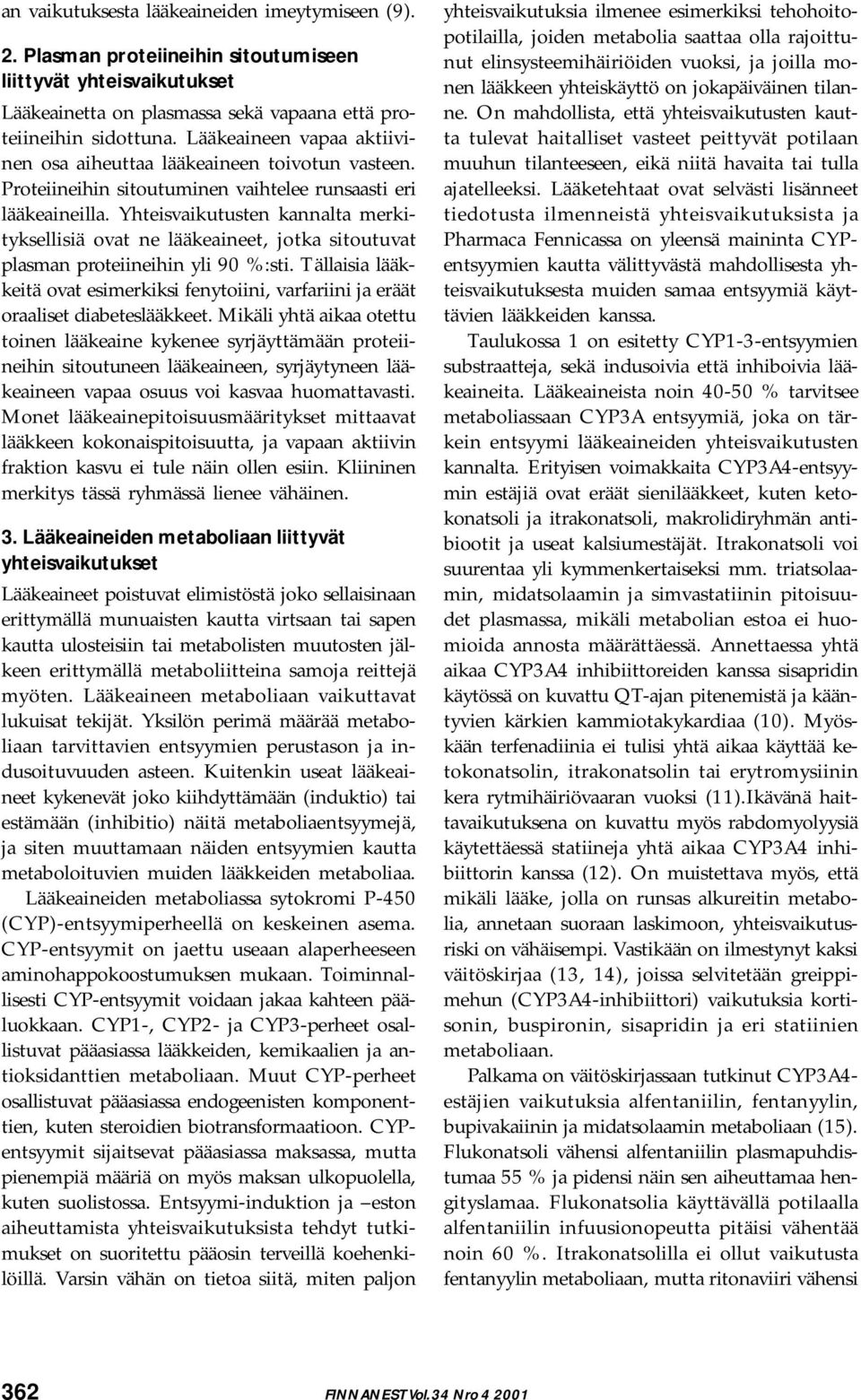 Yhteisvaikutusten kannalta merkityksellisiä ovat ne lääkeaineet, jotka sitoutuvat plasman proteiineihin yli 90 %:sti.