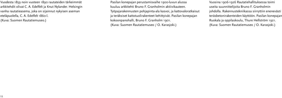 Työpajarakennusten pohjapinta-ala kasvoi, ja kattovaloratkaisut ja teräksiset kattotuolirakenteet kehittyivät. Pasilan konepajan kokoonpanohalli, Bruno F. Granholm 1901.