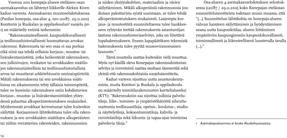 2011) Konttorin ja Ruokalan ja oppilaskoulun 1 suojelu (sr- 1) on määritelty entistä tarkemmin: Rakennustaiteellisesti, kaupunkikuvallisesti ja teollisuushistoriallisesti huomattavan arvokas rakennus.