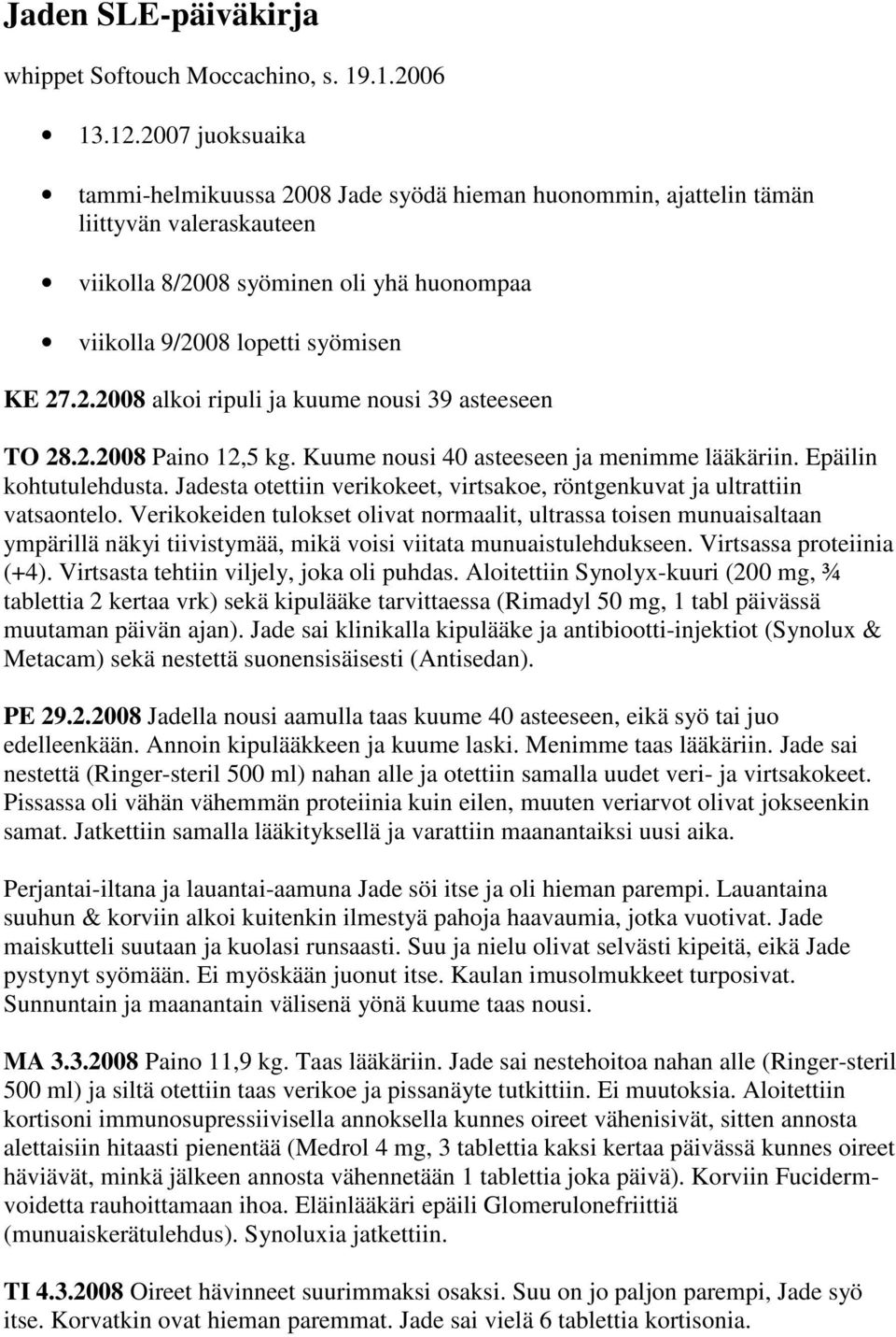 2.2008 Paino 12,5 kg. Kuume nousi 40 asteeseen ja menimme lääkäriin. Epäilin kohtutulehdusta. Jadesta otettiin verikokeet, virtsakoe, röntgenkuvat ja ultrattiin vatsaontelo.