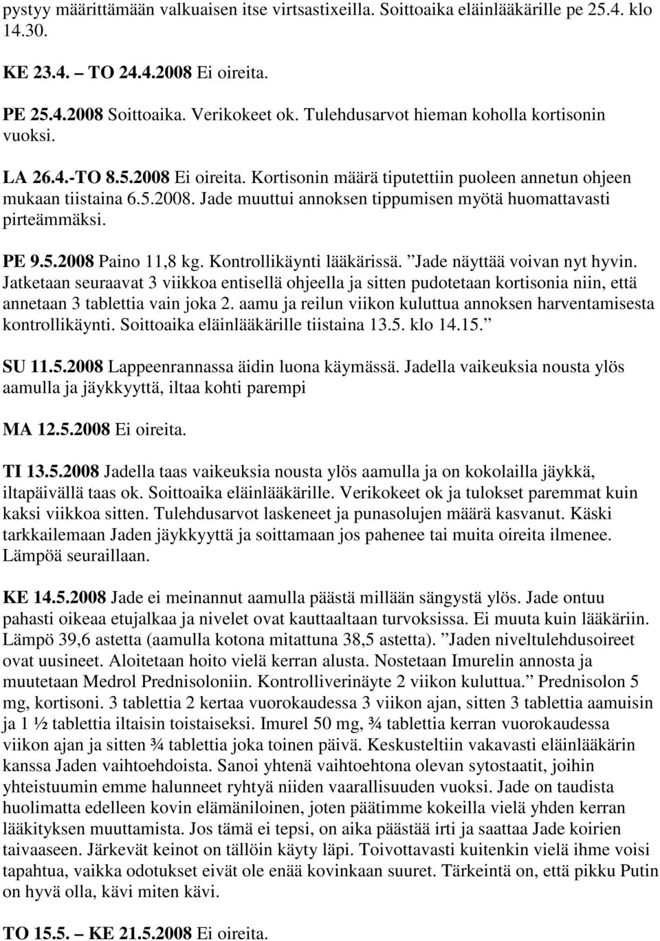 PE 9.5.2008 Paino 11,8 kg. Kontrollikäynti lääkärissä. Jade näyttää voivan nyt hyvin.