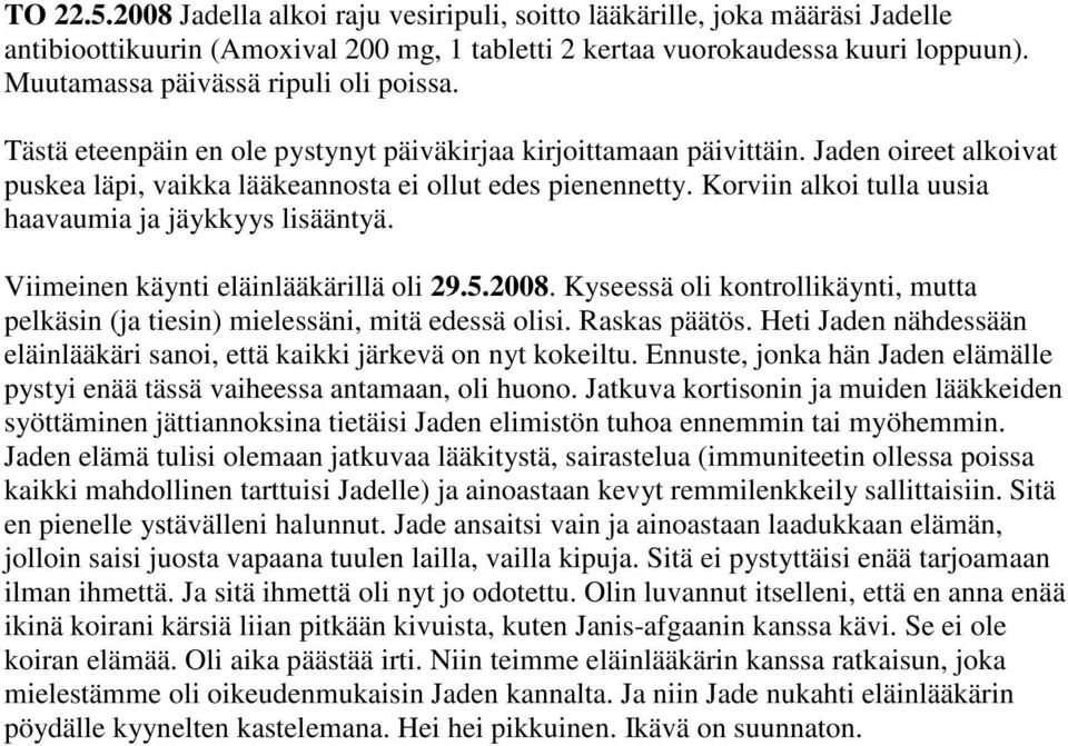 Korviin alkoi tulla uusia haavaumia ja jäykkyys lisääntyä. Viimeinen käynti eläinlääkärillä oli 29.5.2008. Kyseessä oli kontrollikäynti, mutta pelkäsin (ja tiesin) mielessäni, mitä edessä olisi.