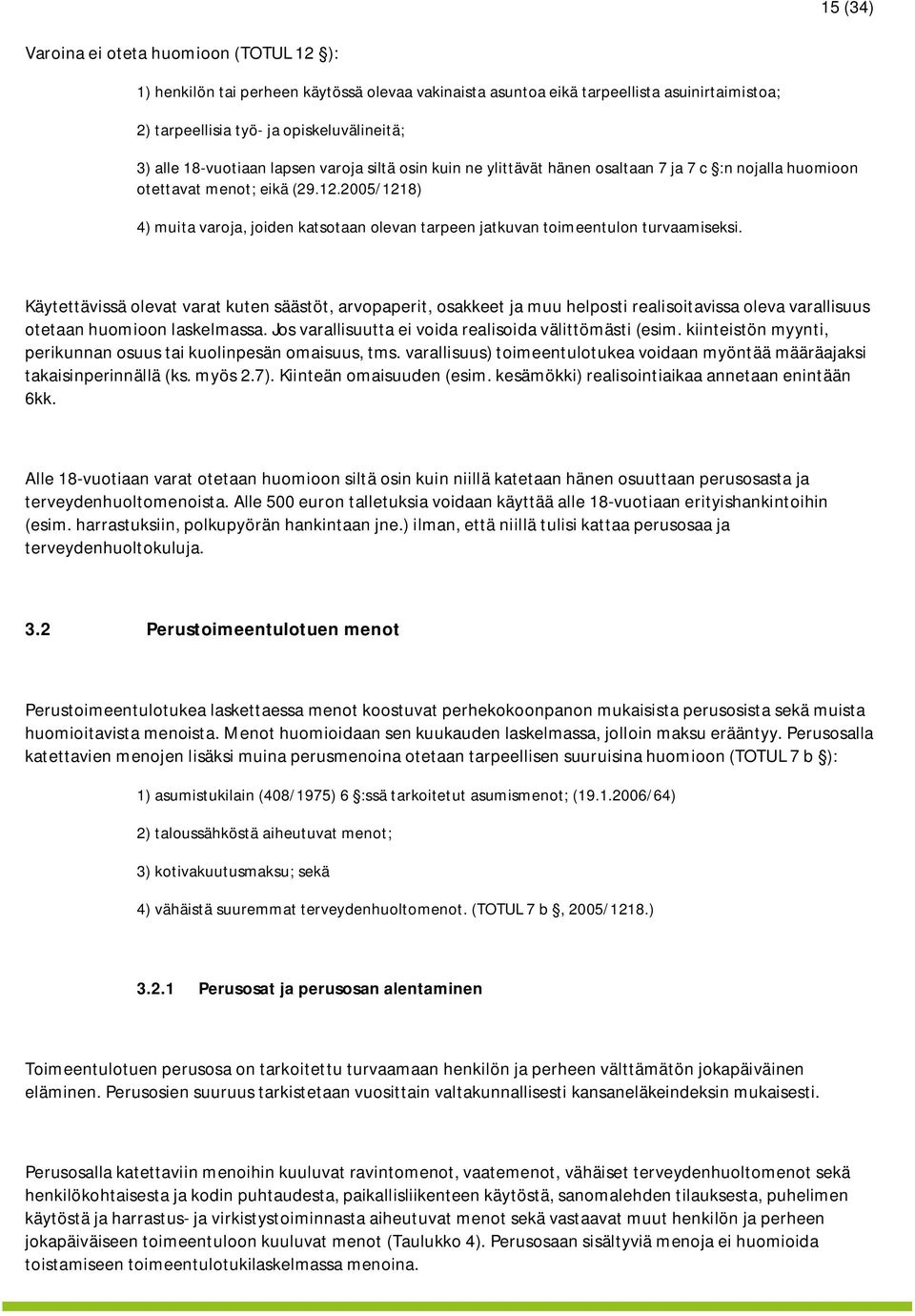 2005/1218) 4) muita varoja, joiden katsotaan olevan tarpeen jatkuvan toimeentulon turvaamiseksi.