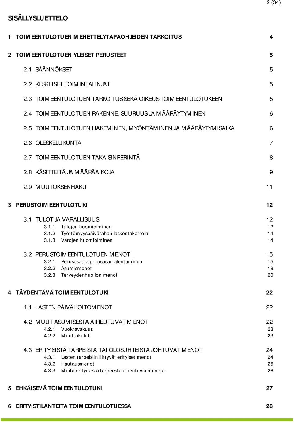 6 OLESKELUKUNTA 7 2.7 TOIMEENTULOTUEN TAKAISINPERINTÄ 8 2.8 KÄSITTEITÄ JA MÄÄRÄAIKOJA 9 2.9 MUUTOKSENHAKU 11 3 PERUSTOIMEENTULOTUKI 12 3.1 TULOT JA VARALLISUUS 12 3.1.1 Tulojen huomioiminen 12 3.1.2 Työttömyyspäivärahan laskentakerroin 14 3.