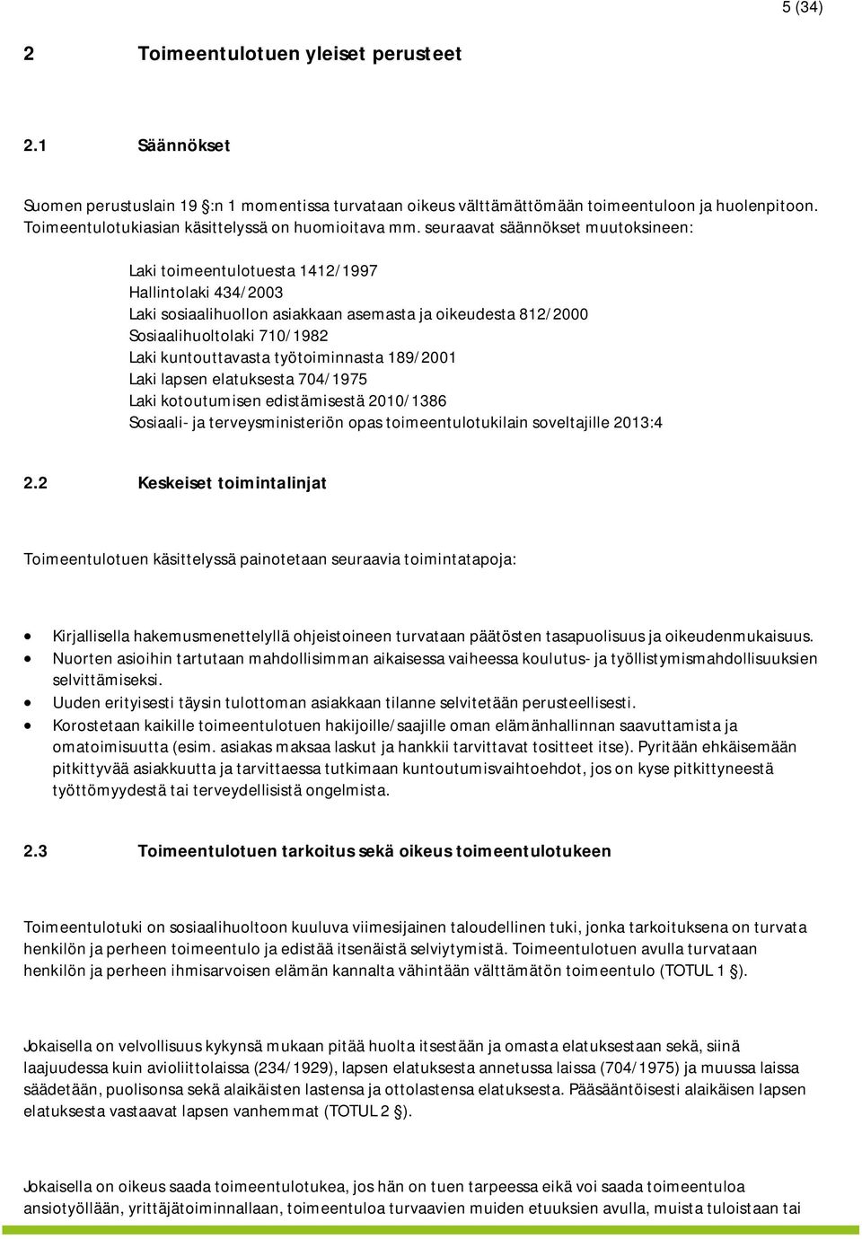 seuraavat säännökset muutoksineen: Laki toimeentulotuesta 1412/1997 Hallintolaki 434/2003 Laki sosiaalihuollon asiakkaan asemasta ja oikeudesta 812/2000 Sosiaalihuoltolaki 710/1982 Laki