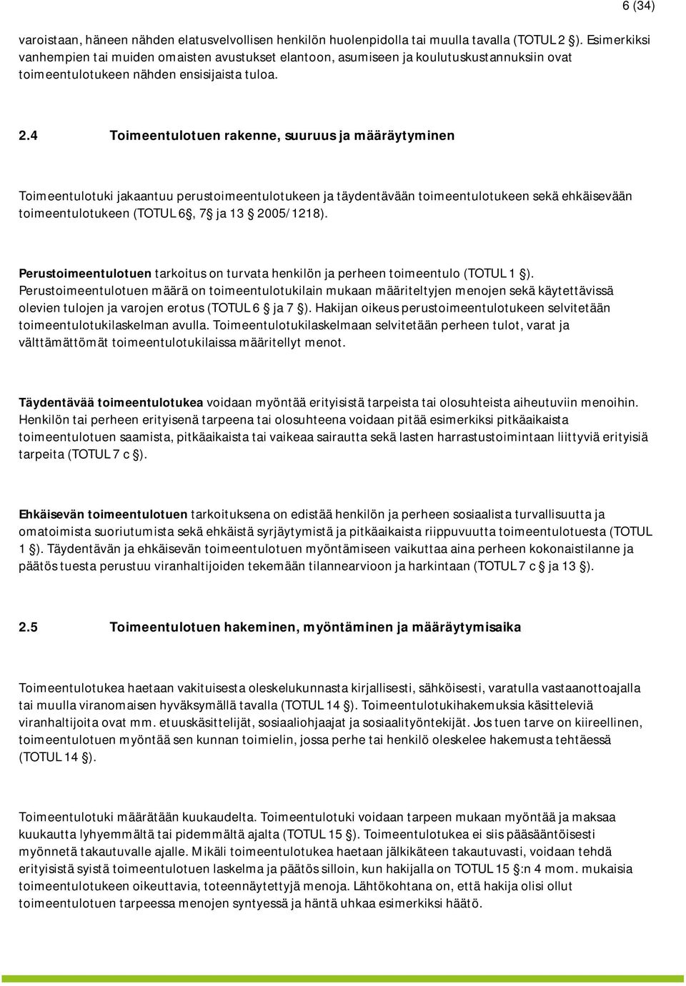 4 Toimeentulotuen rakenne, suuruus ja määräytyminen Toimeentulotuki jakaantuu perustoimeentulotukeen ja täydentävään toimeentulotukeen sekä ehkäisevään toimeentulotukeen (TOTUL 6, 7 ja 13 2005/1218).