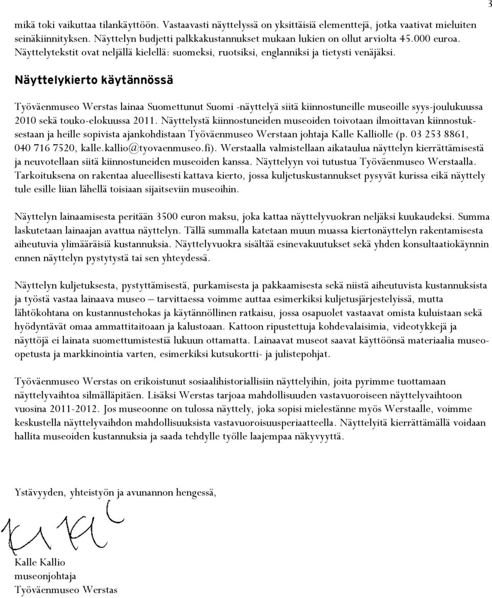 3 Näyttelykierto käytännössä Työväenmuseo Werstas lainaa Suomettunut Suomi -näyttelyä siitä kiinnostuneille museoille syys-joulukuussa 2010 sekä touko-elokuussa 2011.