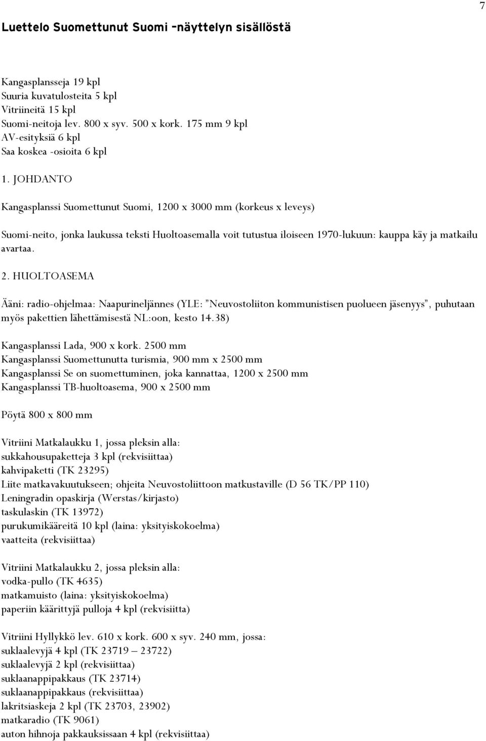 JOHDANTO Kangasplanssi Suomettunut Suomi, 1200 x 3000 mm (korkeus x leveys) Suomi-neito, jonka laukussa teksti Huoltoasemalla voit tutustua iloiseen 1970-lukuun: kauppa käy ja matkailu avartaa. 2.