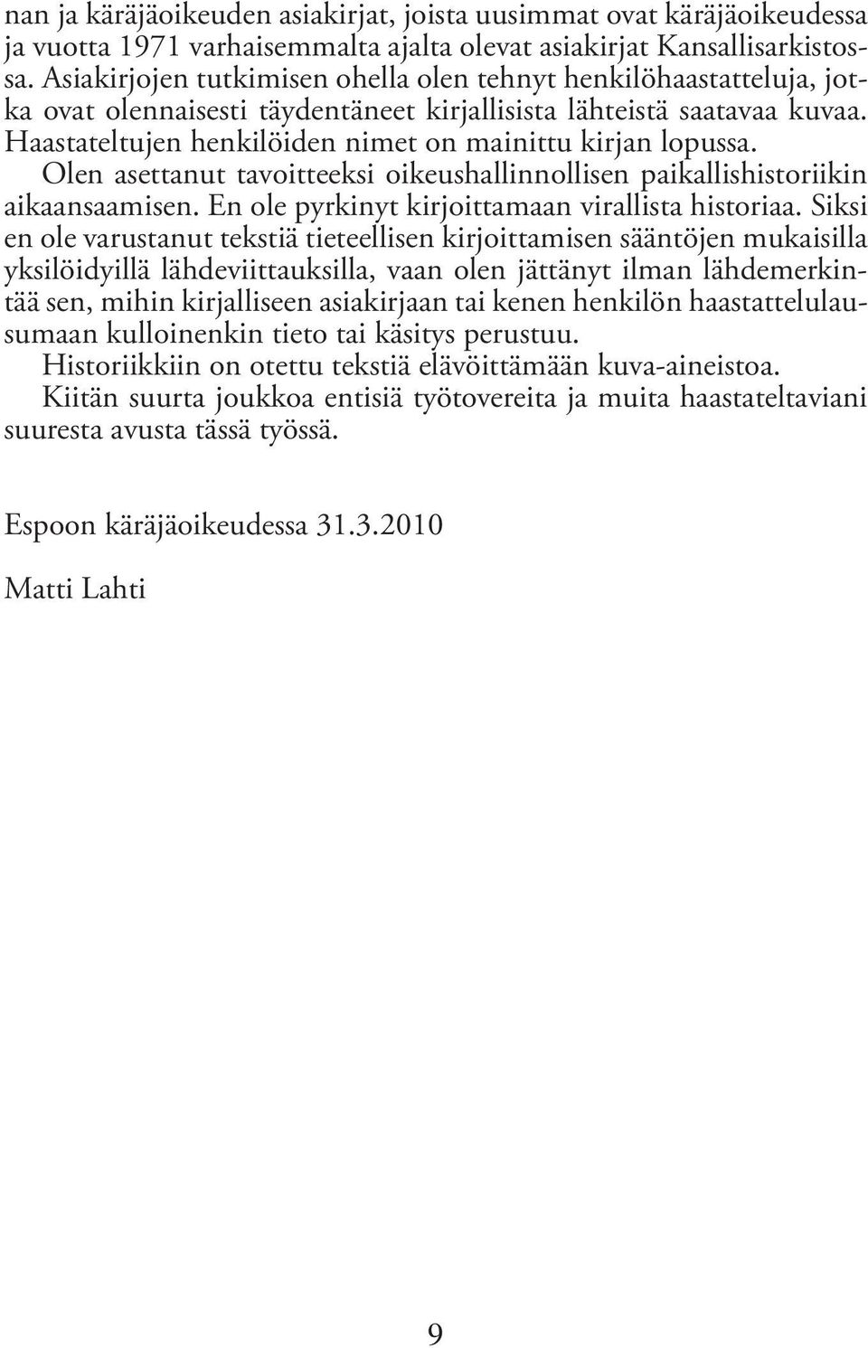 Haastateltujen henkilöiden nimet on mainittu kirjan lopussa. Olen asettanut tavoitteeksi oikeushallinnollisen paikallishistoriikin aikaansaamisen. En ole pyrkinyt kirjoittamaan virallista historiaa.