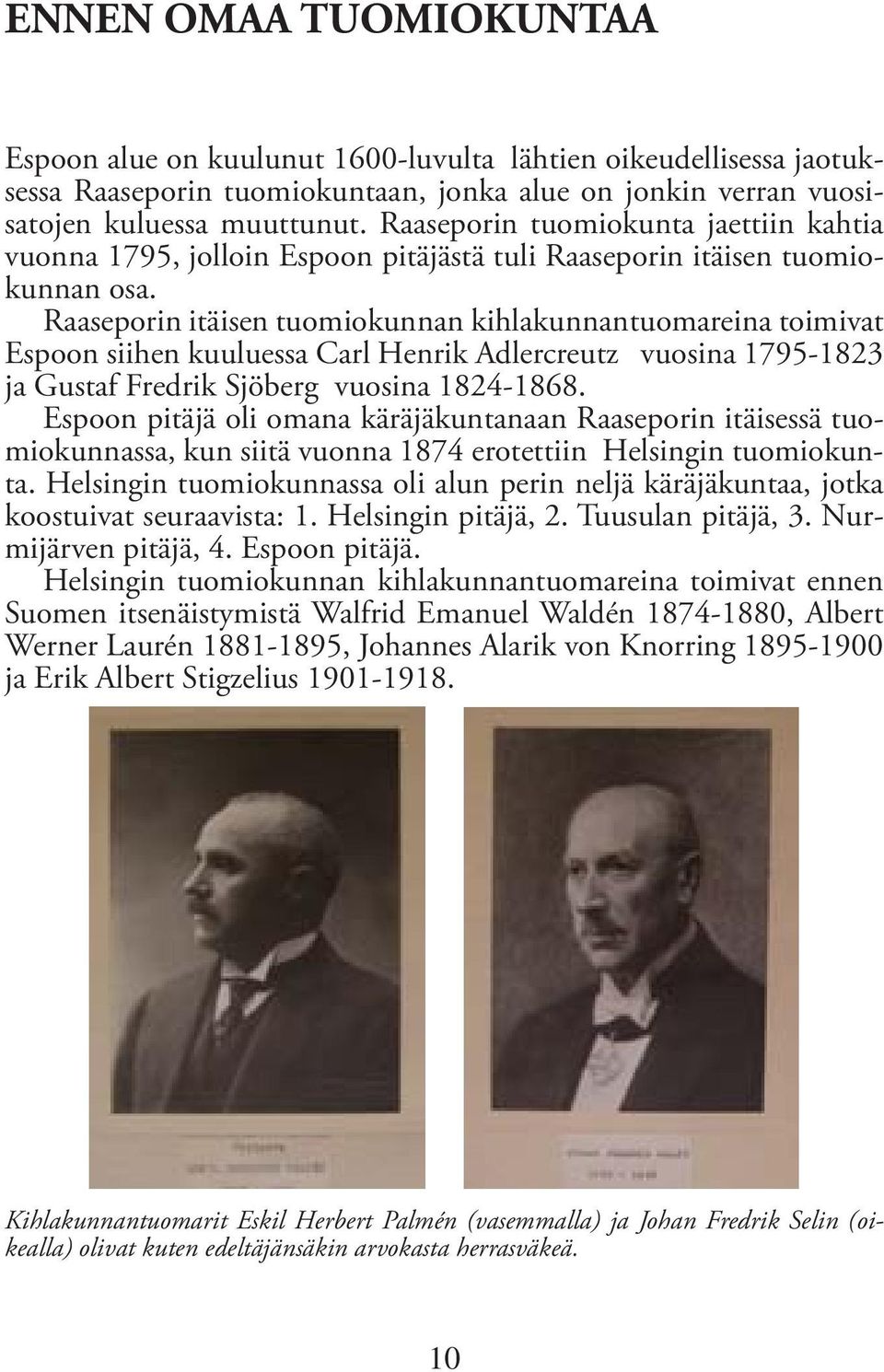 Raaseporin itäisen tuomiokunnan kihlakunnantuomareina toimivat Espoon siihen kuuluessa Carl Henrik Adlercreutz vuosina 1795-1823 ja Gustaf Fredrik Sjöberg vuosina 1824-1868.