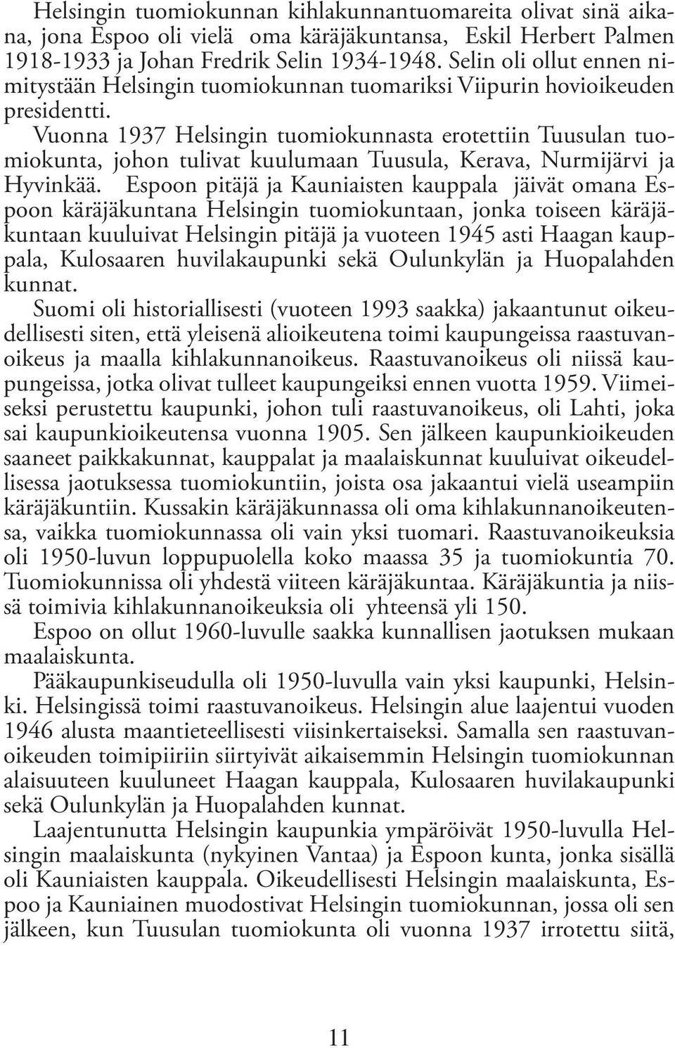 Vuonna 1937 Helsingin tuomiokunnasta erotettiin Tuusulan tuomiokunta, johon tulivat kuulumaan Tuusula, Kerava, Nurmijärvi ja Hyvinkää.