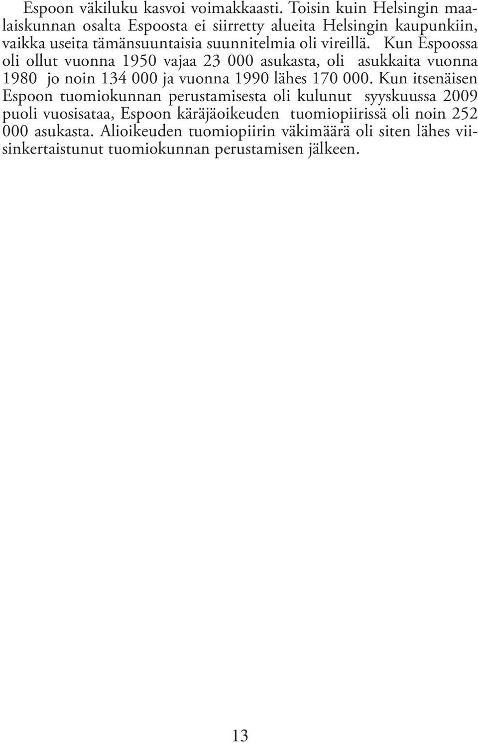vireillä. Kun Espoossa oli ollut vuonna 1950 vajaa 23 000 asukasta, oli asukkaita vuonna 1980 jo noin 134 000 ja vuonna 1990 lähes 170 000.