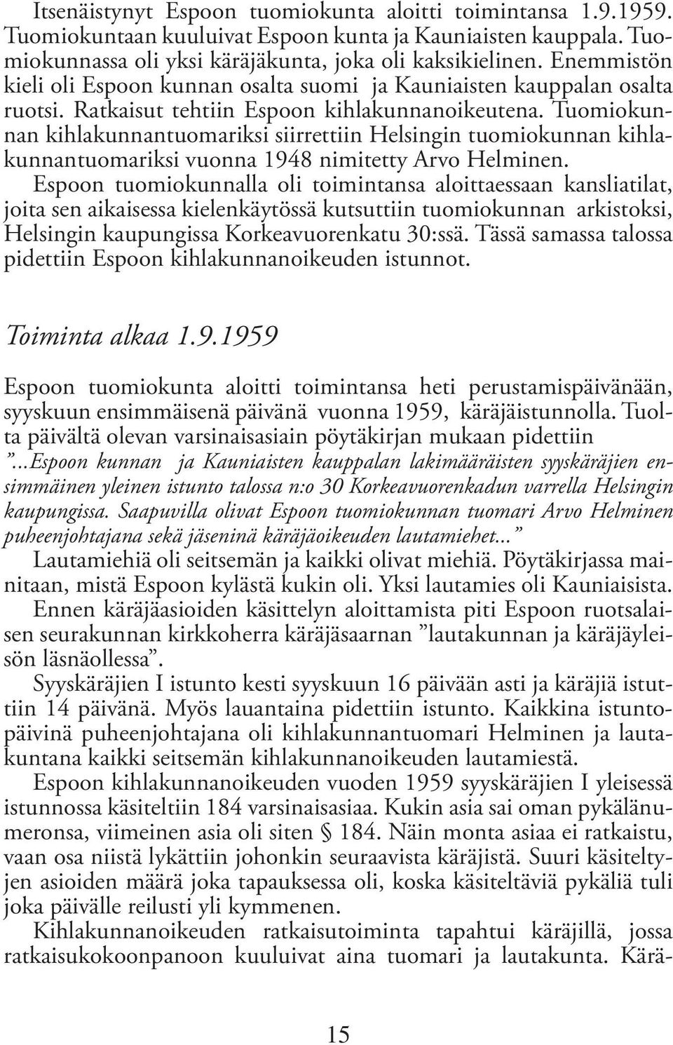 Tuomiokunnan kihlakunnantuomariksi siirrettiin Helsingin tuomiokunnan kihlakunnantuomariksi vuonna 1948 nimitetty Arvo Helminen.