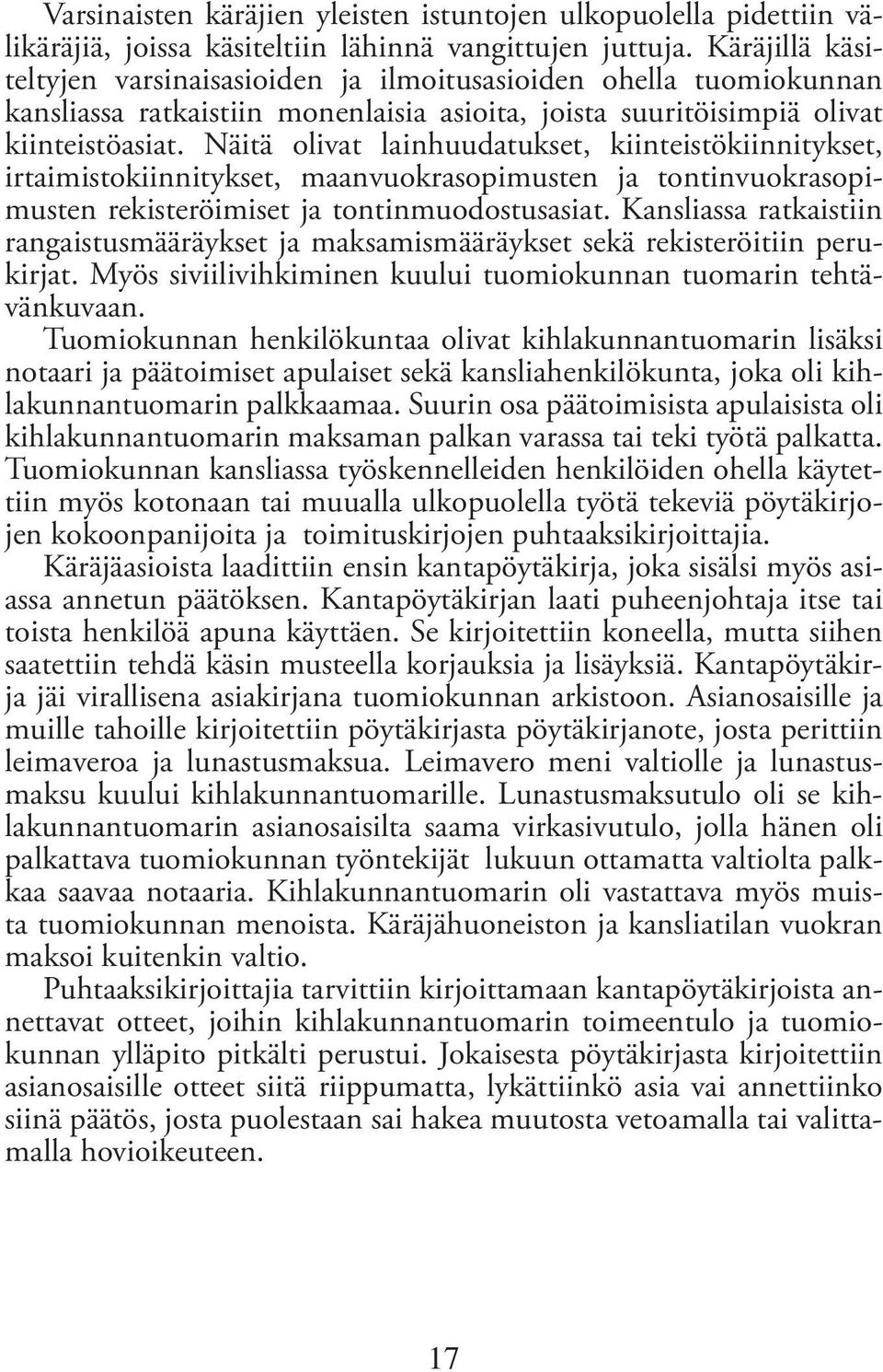 Näitä olivat lainhuudatukset, kiinteistökiinnitykset, irtaimistokiinnitykset, maanvuokrasopimusten ja tontinvuokrasopimusten rekisteröimiset ja tontinmuodostusasiat.