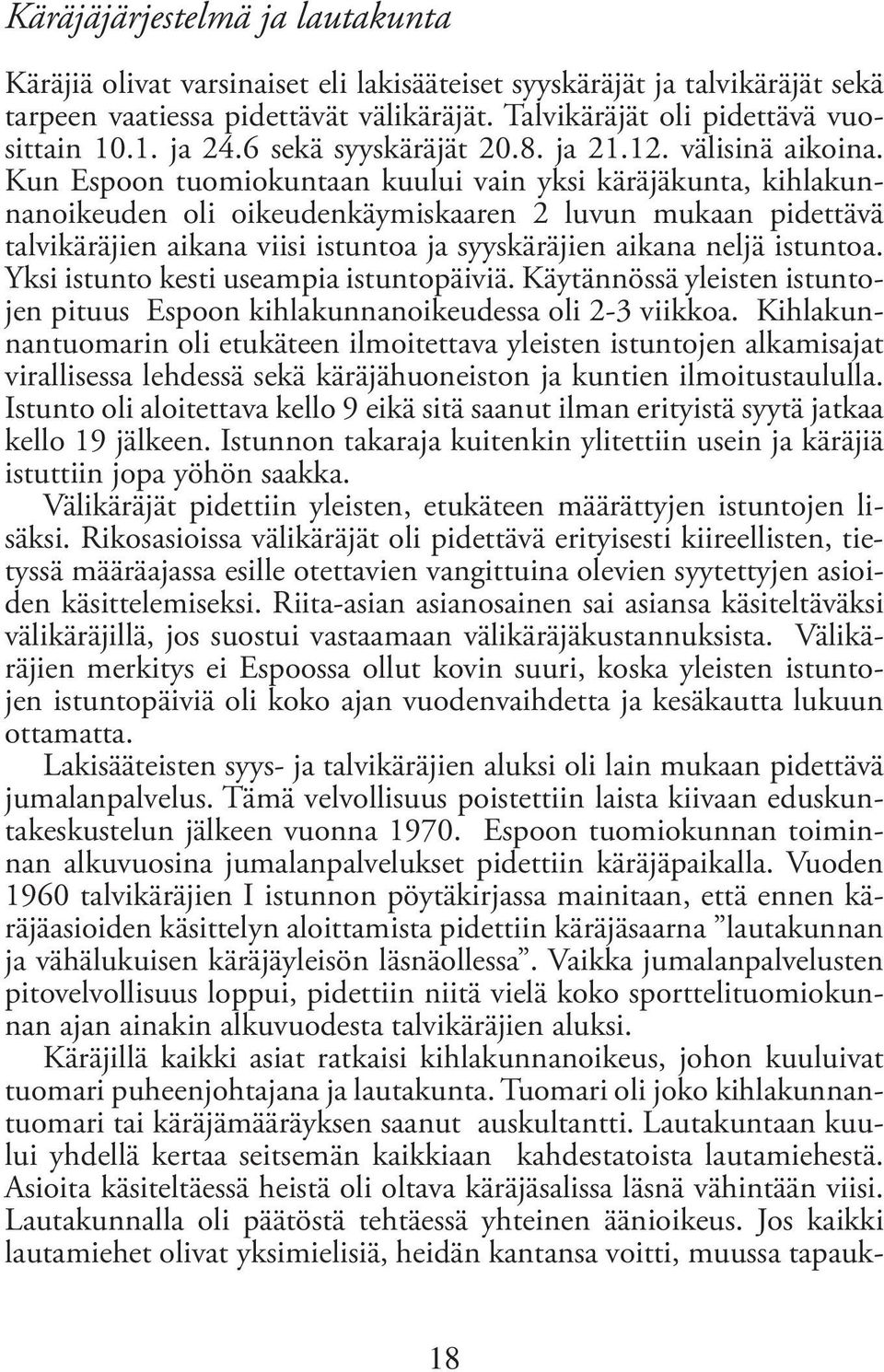 Kun Espoon tuomiokuntaan kuului vain yksi käräjäkunta, kihlakunnanoikeuden oli oikeudenkäymiskaaren 2 luvun mukaan pidettävä talvikäräjien aikana viisi istuntoa ja syyskäräjien aikana neljä istuntoa.