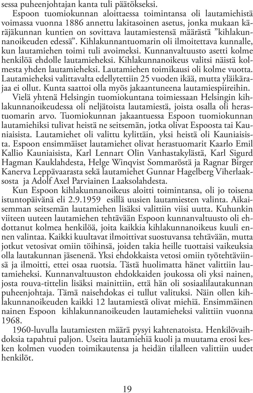 kihlakunnanoikeuden edessä. Kihlakunnantuomarin oli ilmoitettava kunnalle, kun lautamiehen toimi tuli avoimeksi. Kunnanvaltuusto asetti kolme henkilöä ehdolle lautamieheksi.
