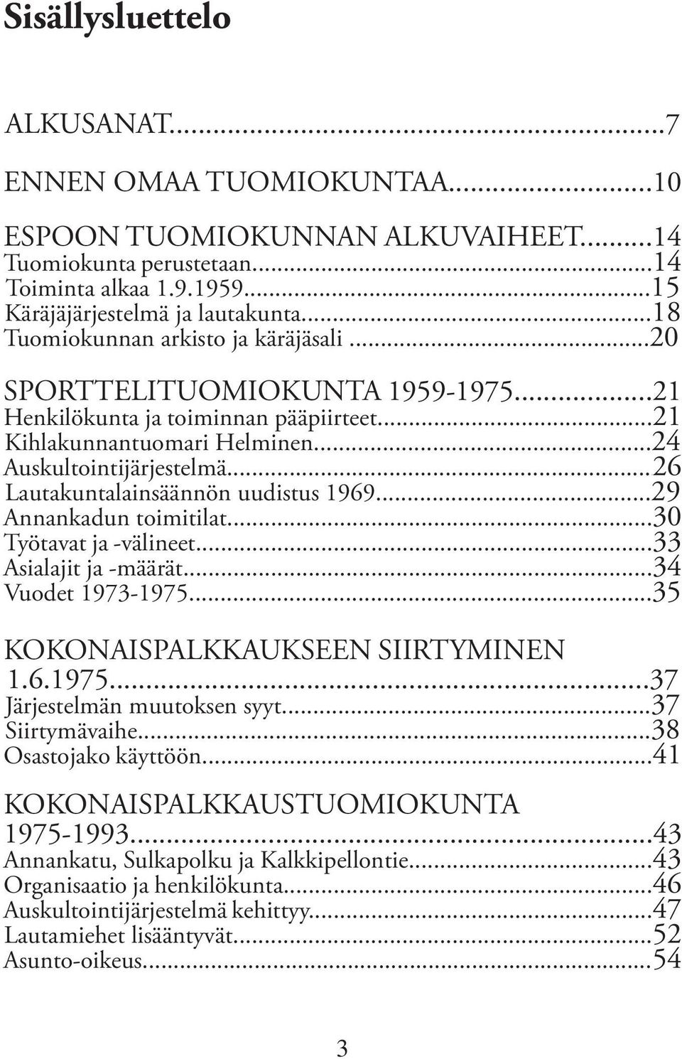 .. 426 Lautakuntalainsäännön uudistus 1969...29 Annankadun toimitilat...30 Työtavat ja -välineet...33 Asialajit ja -määrät...34 Vuodet 1973-1975...35 KOKONAISPALKKAUKSEEN SIIRTYMINEN 1.6.1975...37 Järjestelmän muutoksen syyt.