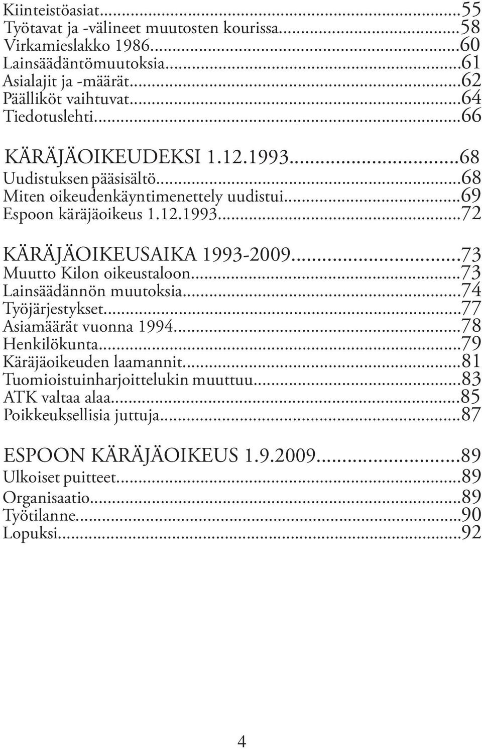 ..73 Muutto Kilon oikeustaloon...73 Lainsäädännön muutoksia...74 Työjärjestykset...77 Asiamäärät vuonna 1994...78 Henkilökunta...79 Käräjäoikeuden laamannit.