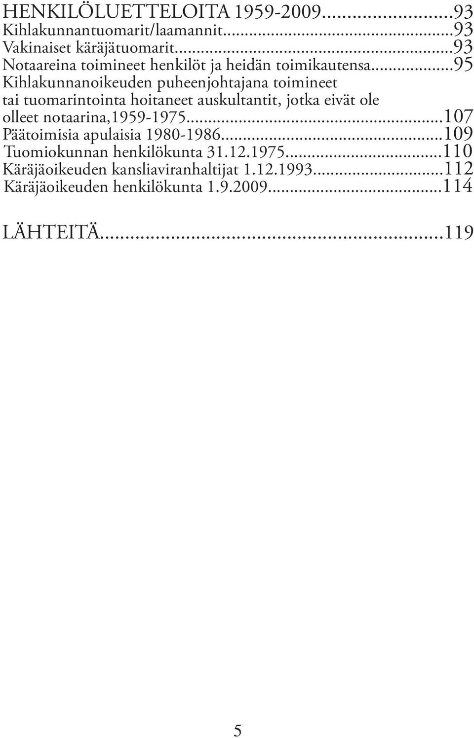 ..95 Kihlakunnanoikeuden puheenjohtajana toimineet tai tuomarintointa hoitaneet auskultantit, jotka eivät ole olleet