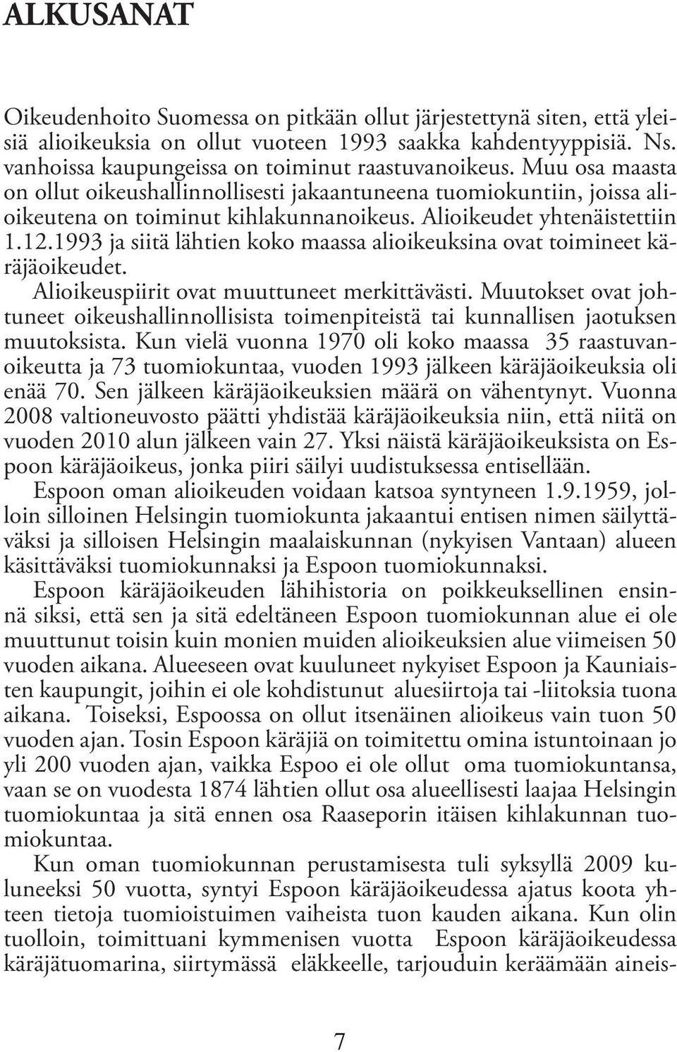 1993 ja siitä lähtien koko maassa alioikeuksina ovat toimineet käräjäoikeudet. Alioikeuspiirit ovat muuttuneet merkittävästi.