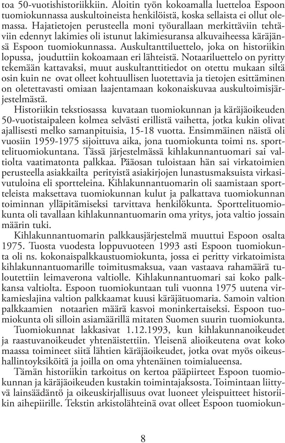 Auskultanttiluettelo, joka on historiikin lopussa, jouduttiin kokoamaan eri lähteistä.