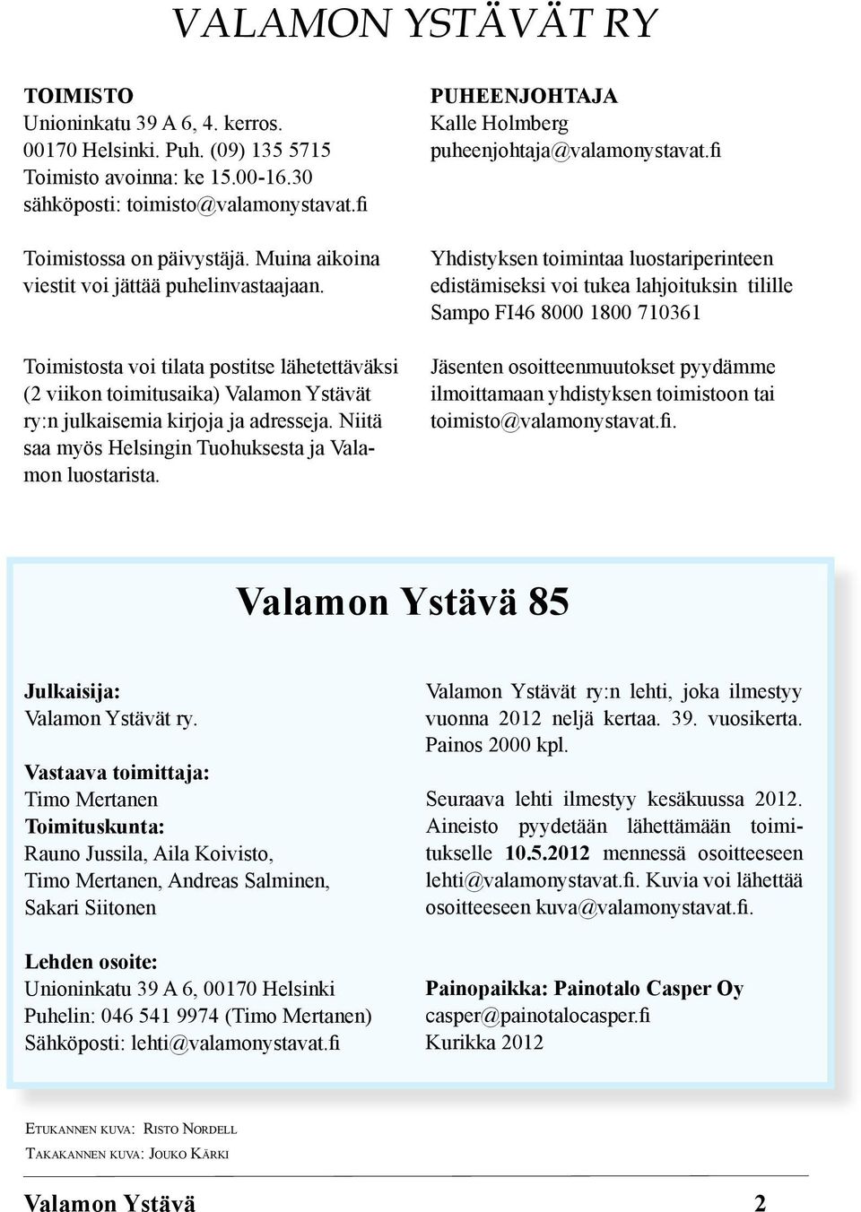Niitä saa myös Helsingin Tuohuksesta ja Valamon luostarista. PUHEENJOHTAJA Kalle Holmberg puheenjohtaja@valamonystavat.
