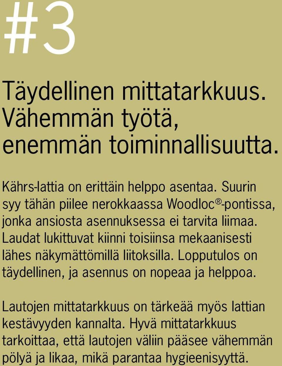 Laudat lukittuvat kiinni toisiinsa mekaanisesti lähes näkymättömillä liitoksilla.