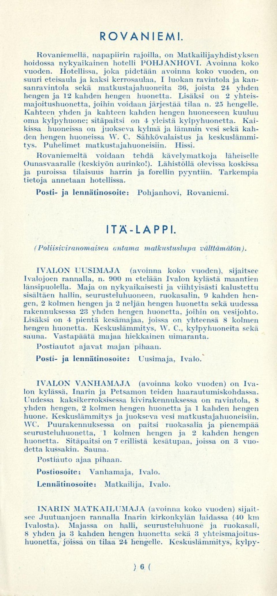 huonetta. Lisäksi on 2 yhteismajoitushuonetta, joihin voidaan järjestää tilaa n. 25 hengelle.