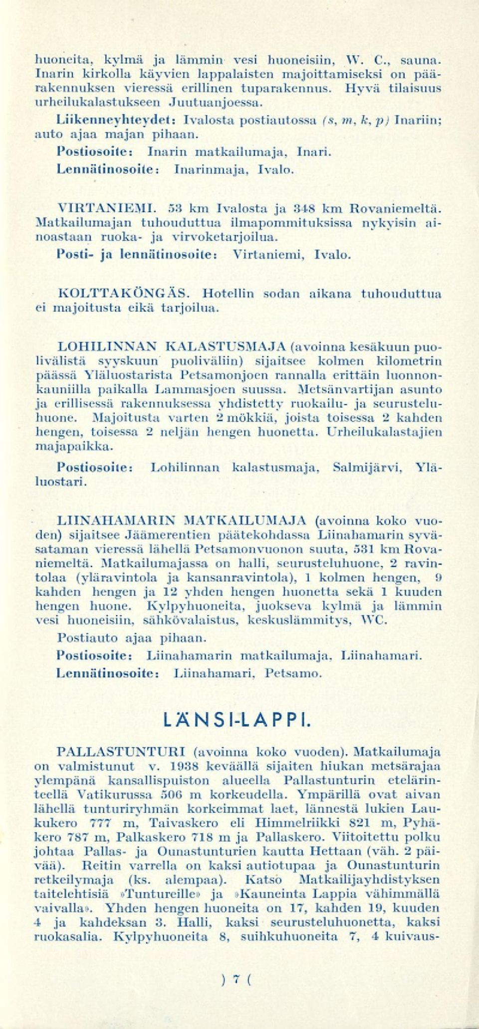 Lennätinosoite: Inarinmaja, Ivalo. VIRTANIEMI. 53 km Ivalosta ja 348 km Rovaniemeltä. Matkailumajan tuhouduttua ilmapommituksissa nykyisin ainoastaan ruoka- ja virvoketarjoilua.