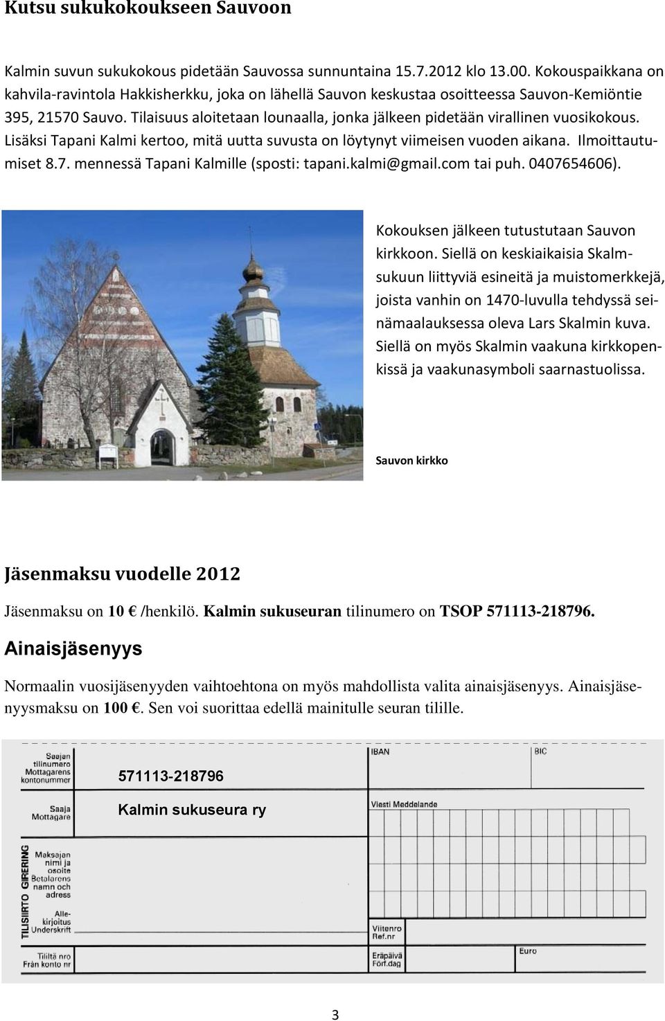 Tilaisuus aloitetaan lounaalla, jonka jälkeen pidetään virallinen vuosikokous. Lisäksi Tapani Kalmi kertoo, mitä uutta suvusta on löytynyt viimeisen vuoden aikana. Ilmoittautumiset 8.7.