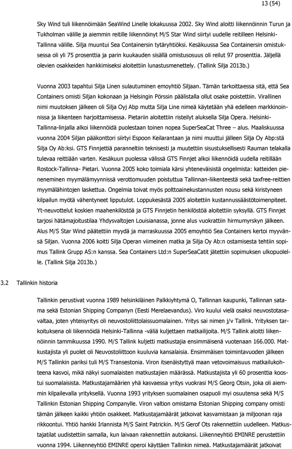 Silja muuntui Sea Containersin tytäryhtiöksi. Kesäkuussa Sea Containersin omistuksessa oli yli 75 prosenttia ja parin kuukauden sisällä omistusosuus oli reilut 97 prosenttia.
