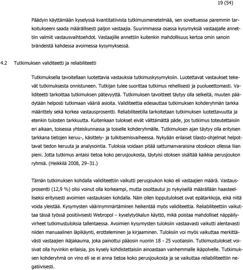 2 Tutkimuksen validiteetti ja reliabiliteetti Tutkimuksella tavoitellaan luotettavia vastauksia tutkimuskysymyksiin. Luotettavat vastaukset tekevät tutkimuksesta onnistuneen.