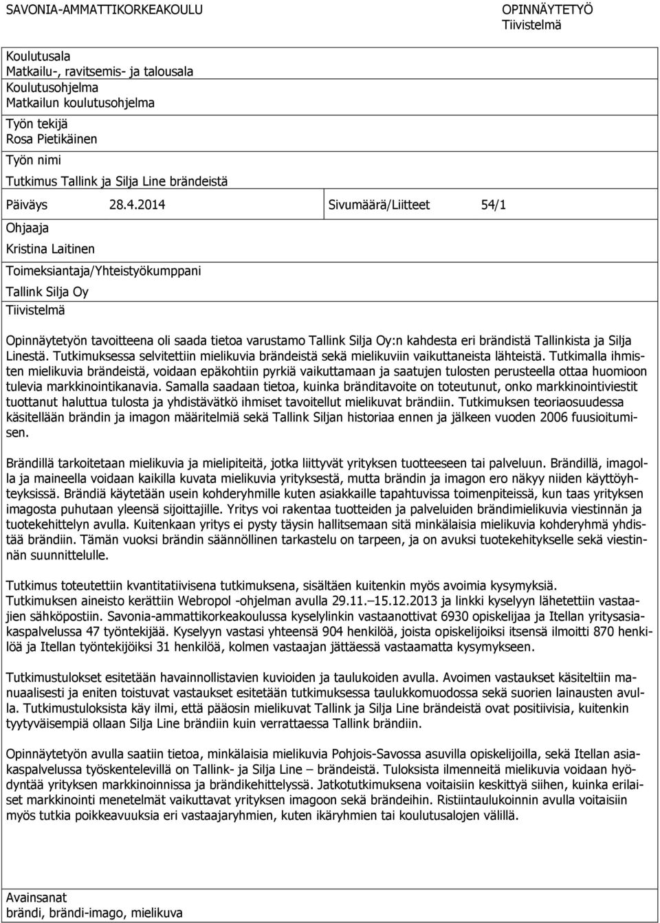 2014 Sivumäärä/Liitteet 54/1 Ohjaaja Kristina Laitinen Toimeksiantaja/Yhteistyökumppani Tallink Silja Oy Tiivistelmä Opinnäytetyön tavoitteena oli saada tietoa varustamo Tallink Silja Oy:n kahdesta