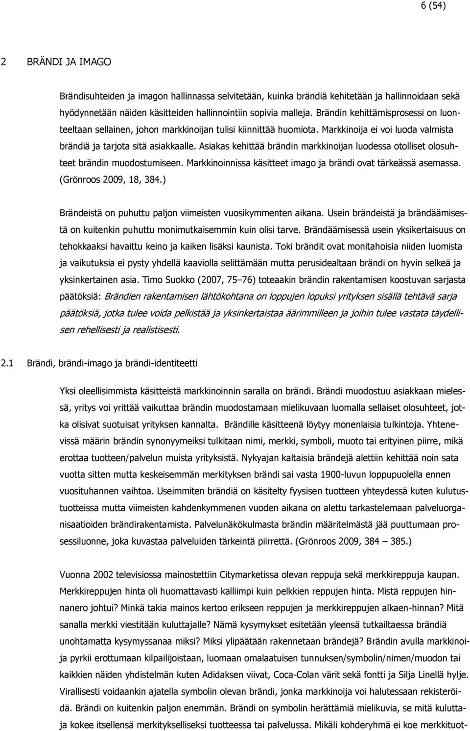 Asiakas kehittää brändin markkinoijan luodessa otolliset olosuhteet brändin muodostumiseen. Markkinoinnissa käsitteet imago ja brändi ovat tärkeässä asemassa. (Grönroos 2009, 18, 384.