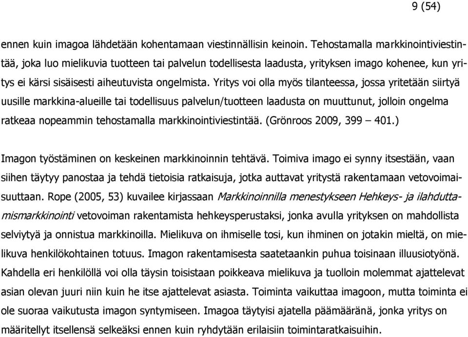 Yritys voi olla myös tilanteessa, jossa yritetään siirtyä uusille markkina-alueille tai todellisuus palvelun/tuotteen laadusta on muuttunut, jolloin ongelma ratkeaa nopeammin tehostamalla