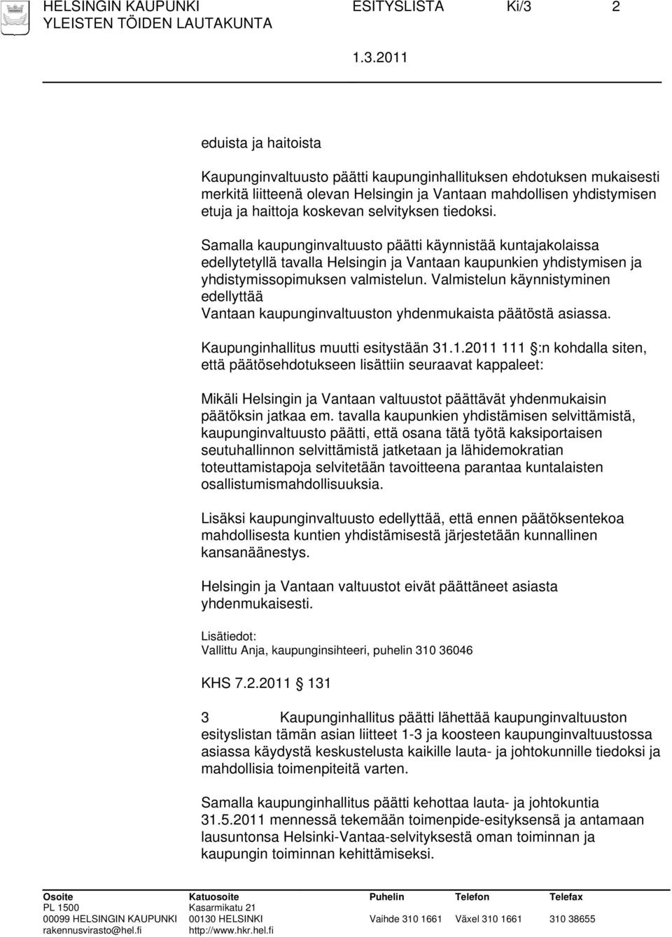 Samalla kaupunginvaltuusto päätti käynnistää kuntajakolaissa edellytetyllä tavalla Helsingin ja Vantaan kaupunkien yhdistymisen ja yhdistymissopimuksen valmistelun.