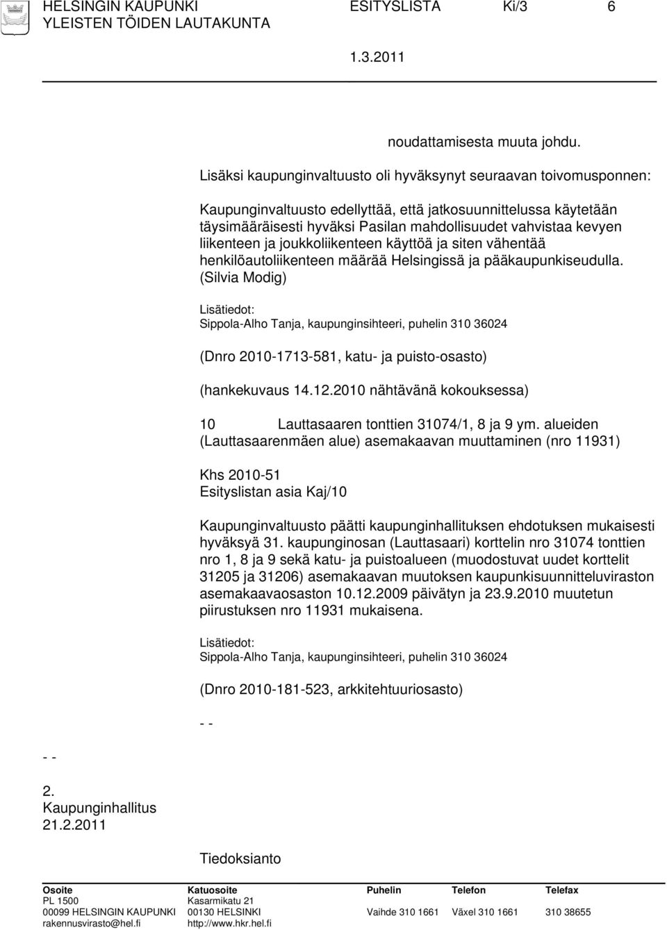 liikenteen ja joukkoliikenteen käyttöä ja siten vähentää henkilöautoliikenteen määrää Helsingissä ja pääkaupunkiseudulla.