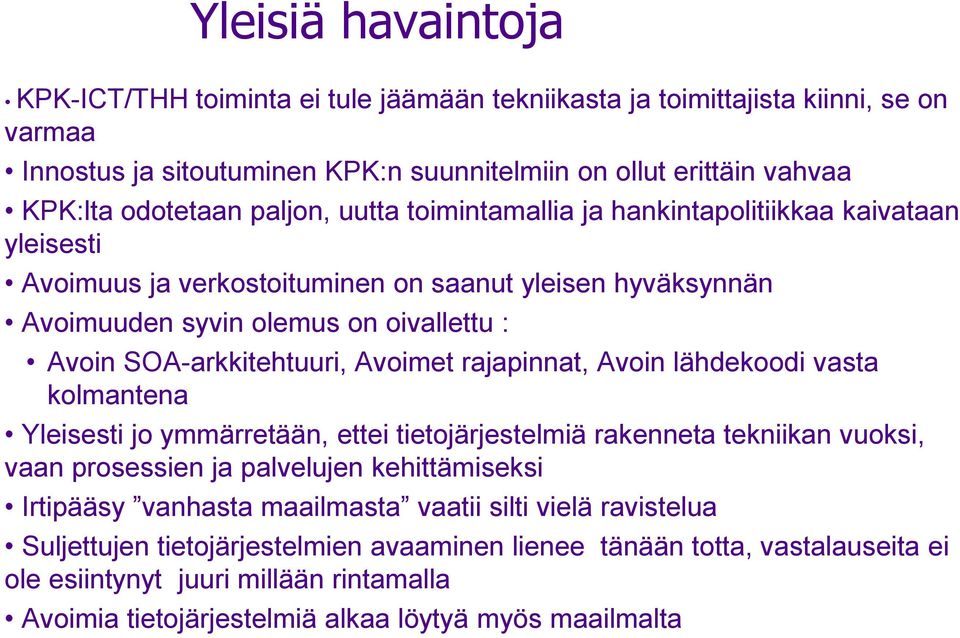 Avoimet rajapinnat, Avoin lähdekoodi vasta kolmantena Yleisesti jo ymmärretään, ettei tietojärjestelmiä rakenneta tekniikan vuoksi, vaan prosessien ja palvelujen kehittämiseksi Irtipääsy vanhasta