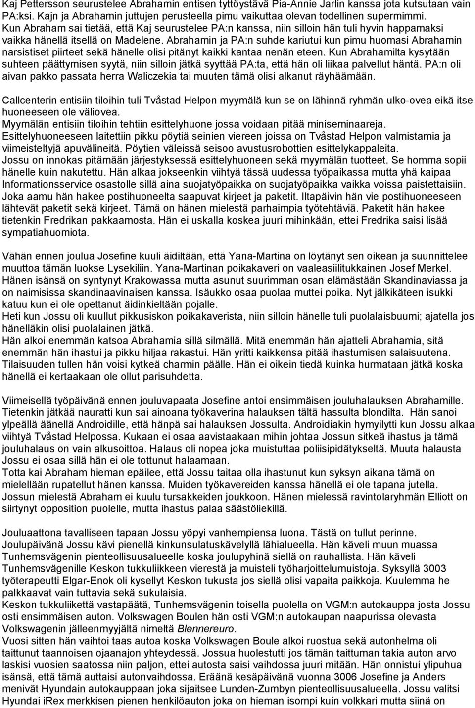 Abrahamin ja PA:n suhde kariutui kun pimu huomasi Abrahamin narsistiset piirteet sekä hänelle olisi pitänyt kaikki kantaa nenän eteen.