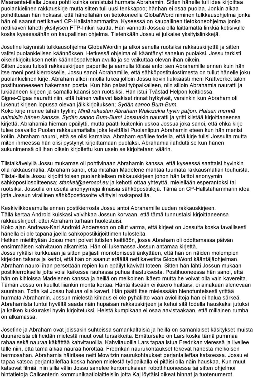 Kyseessä on kaupallinen tietokoneohjelma jonka nettikaveri lähetti yksityisen FTP-linkin kautta. Hän vannotti Jossua olla laittamatta linkkiä kotisivulle koska kyseessähän on kaupallinen ohjelma.