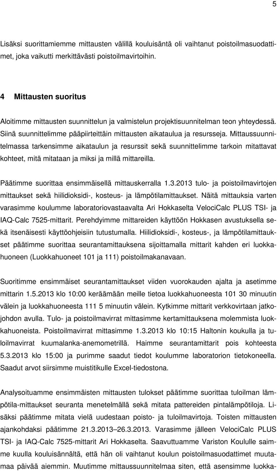 Mittaussuunnitelmassa tarkensimme aikataulun ja resurssit sekä suunnittelimme tarkoin mitattavat kohteet, mitä mitataan ja miksi ja millä mittareilla.