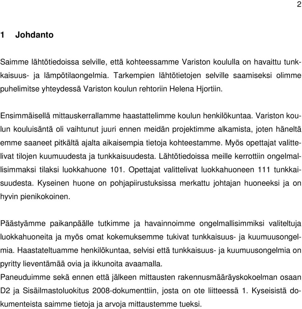 Variston koulun kouluisäntä oli vaihtunut juuri ennen meidän projektimme alkamista, joten häneltä emme saaneet pitkältä ajalta aikaisempia tietoja kohteestamme.