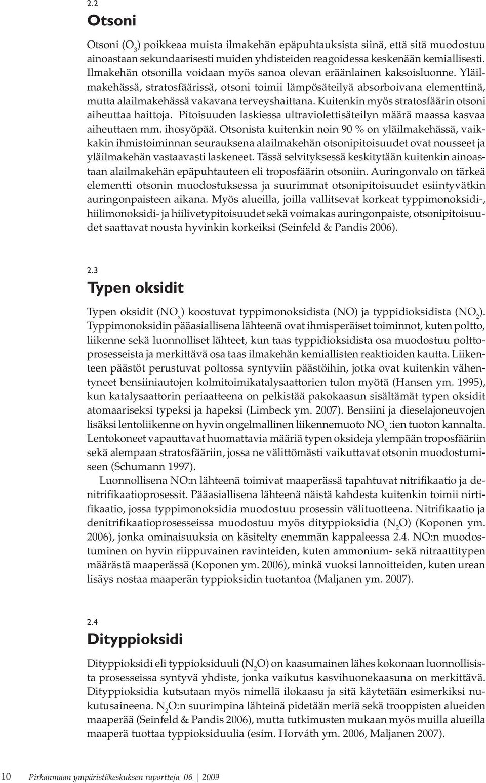 Yläilmakehässä, stratosfäärissä, otsoni toimii lämpösäteilyä absorboivana elementtinä, mutta alailmakehässä vakavana terveyshaittana. Kuitenkin myös stratosfäärin otsoni aiheuttaa haittoja.