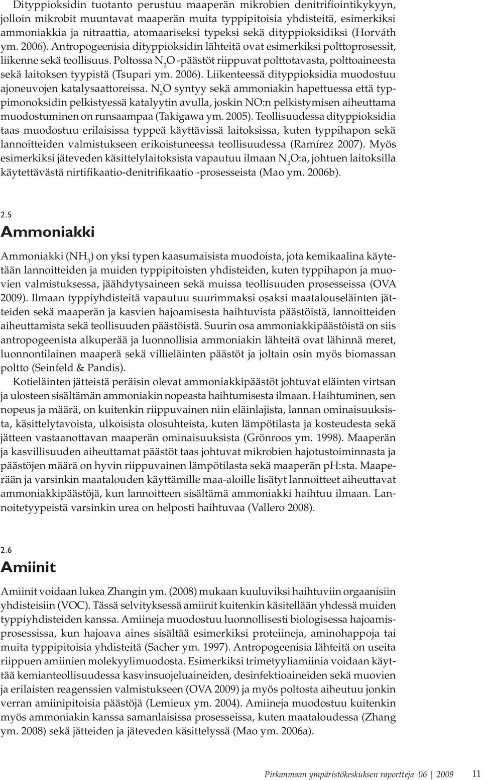 Poltossa N 2 O -päästöt riippuvat polttotavasta, polttoaineesta sekä laitoksen tyypistä (Tsupari ym. 2006). Liikenteessä dityppioksidia muodostuu ajoneuvojen katalysaattoreissa.