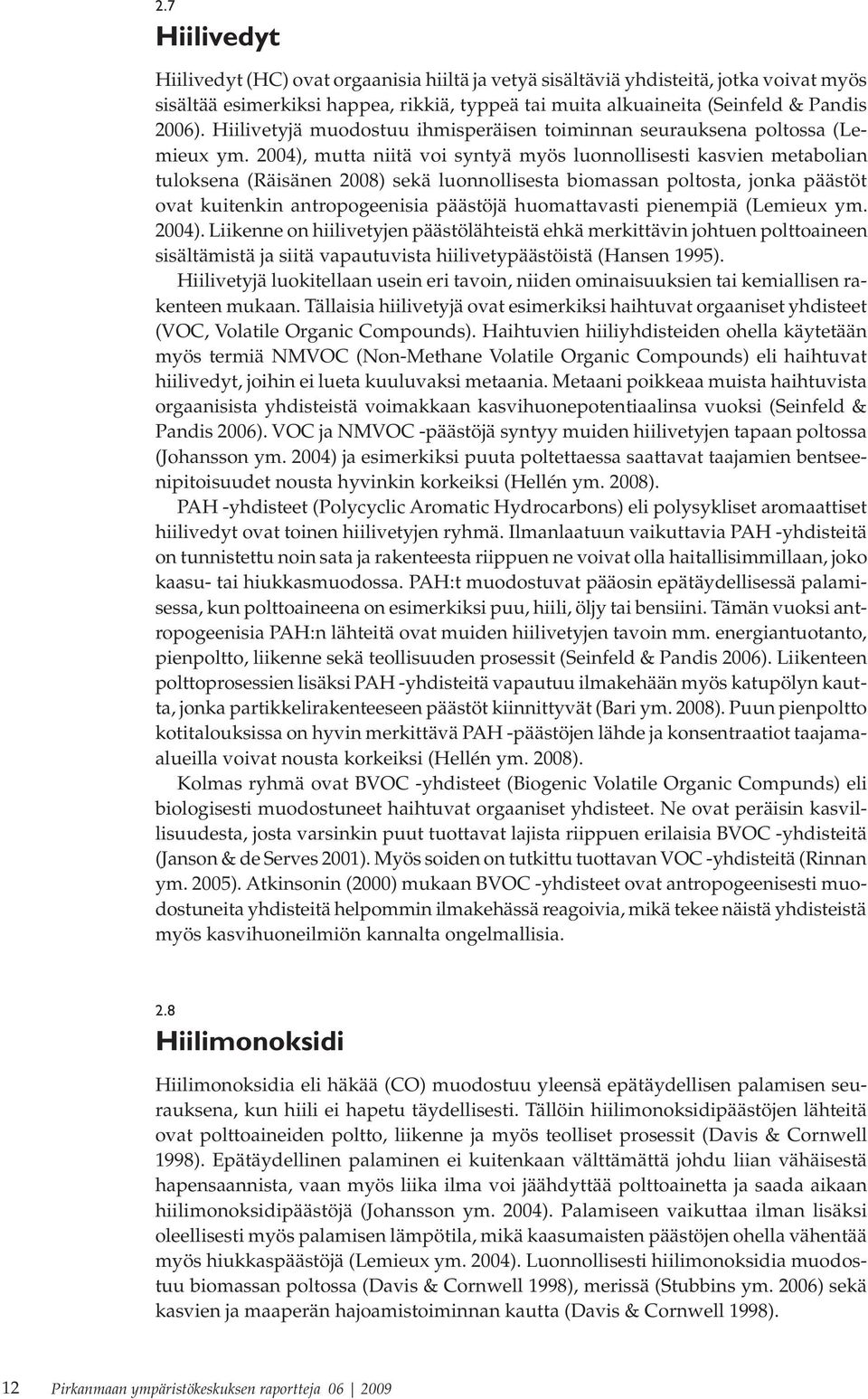 2004), mutta niitä voi syntyä myös luonnollisesti kasvien metabolian tuloksena (Räisänen 2008) sekä luonnollisesta biomassan poltosta, jonka päästöt ovat kuitenkin antropogeenisia päästöjä